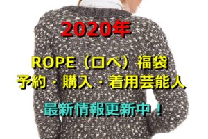 2020年　ROPE（ロペ）福袋　予約　購入　着用芸能人　最新